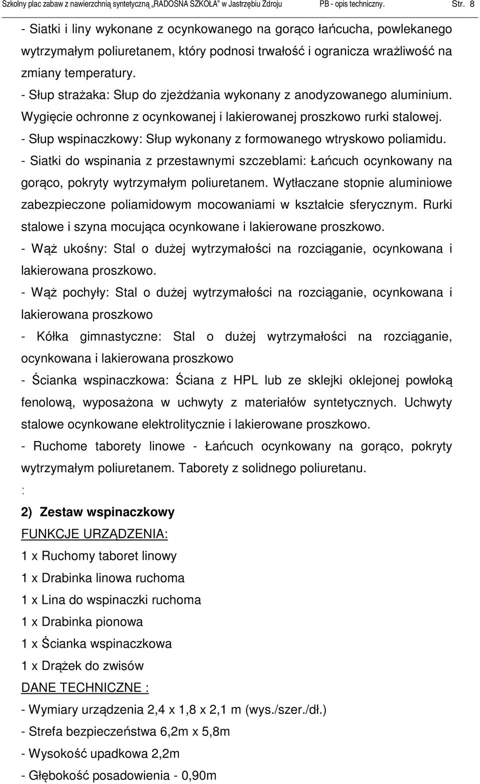 - Słup strażaka: Słup do zjeżdżania wykonany z anodyzowanego aluminium. Wygięcie ochronne z ocynkowanej i lakierowanej proszkowo rurki stalowej.