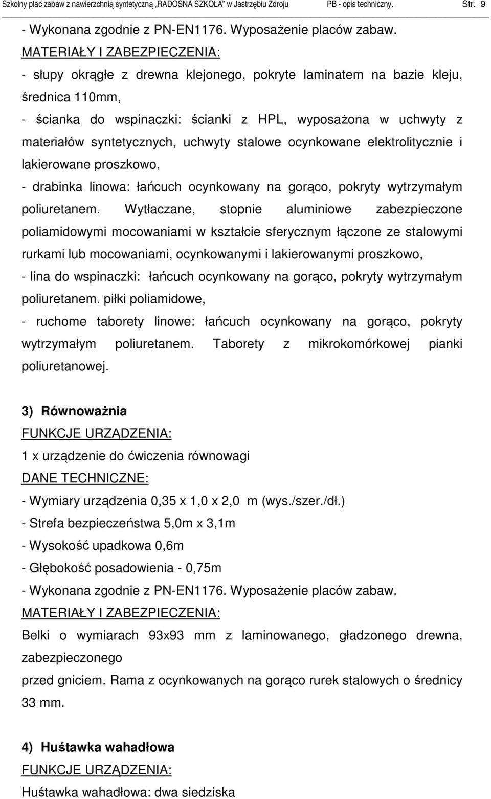 syntetycznych, uchwyty stalowe ocynkowane elektrolitycznie i lakierowane proszkowo, - drabinka linowa: łańcuch ocynkowany na gorąco, pokryty wytrzymałym poliuretanem.