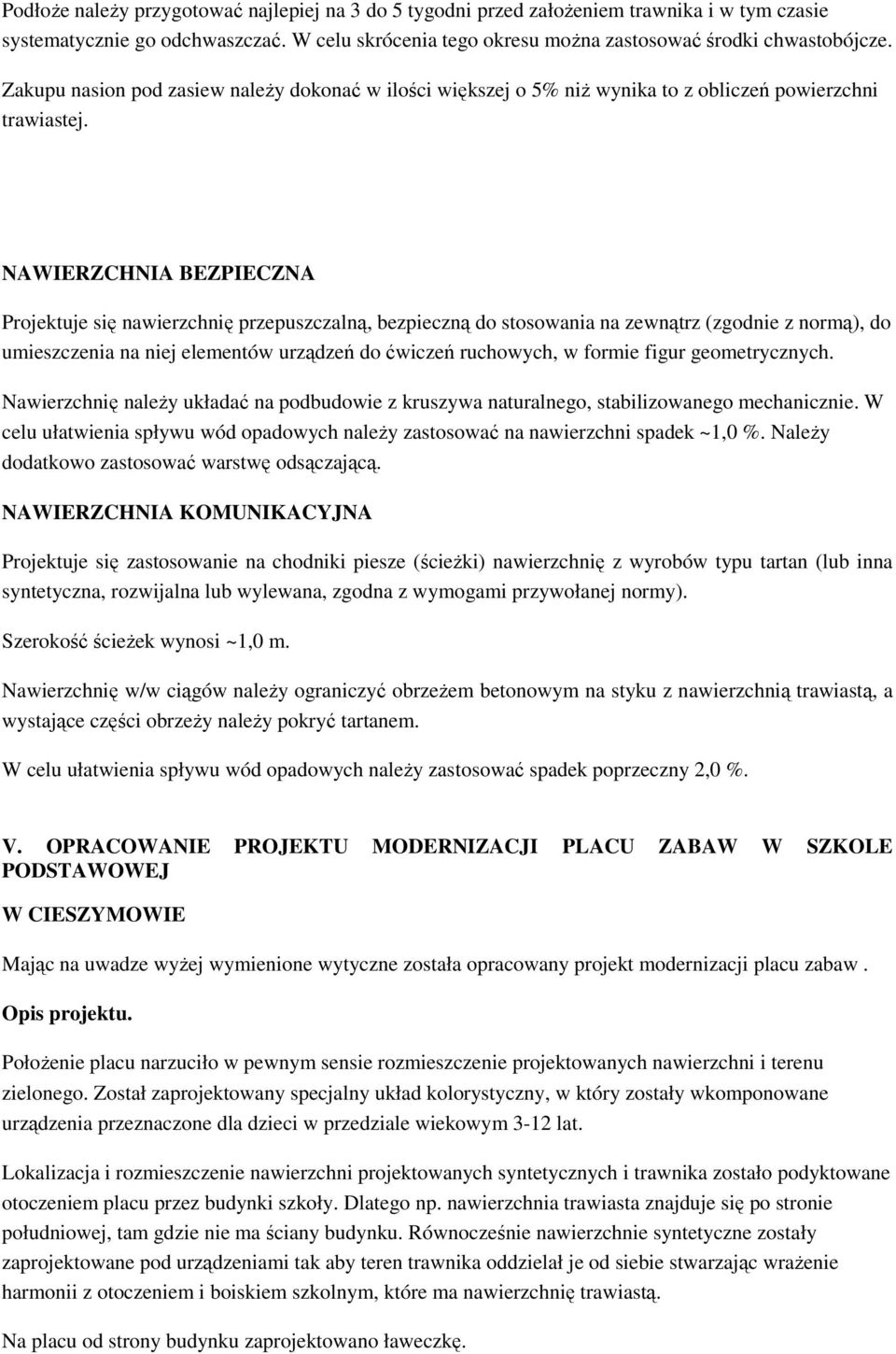 NAWIERZCHNIA BEZPIECZNA Projektuje się nawierzchnię przepuszczalną, bezpieczną do stosowania na zewnątrz (zgodnie z normą), do umieszczenia na niej elementów urządzeń do ćwiczeń ruchowych, w formie