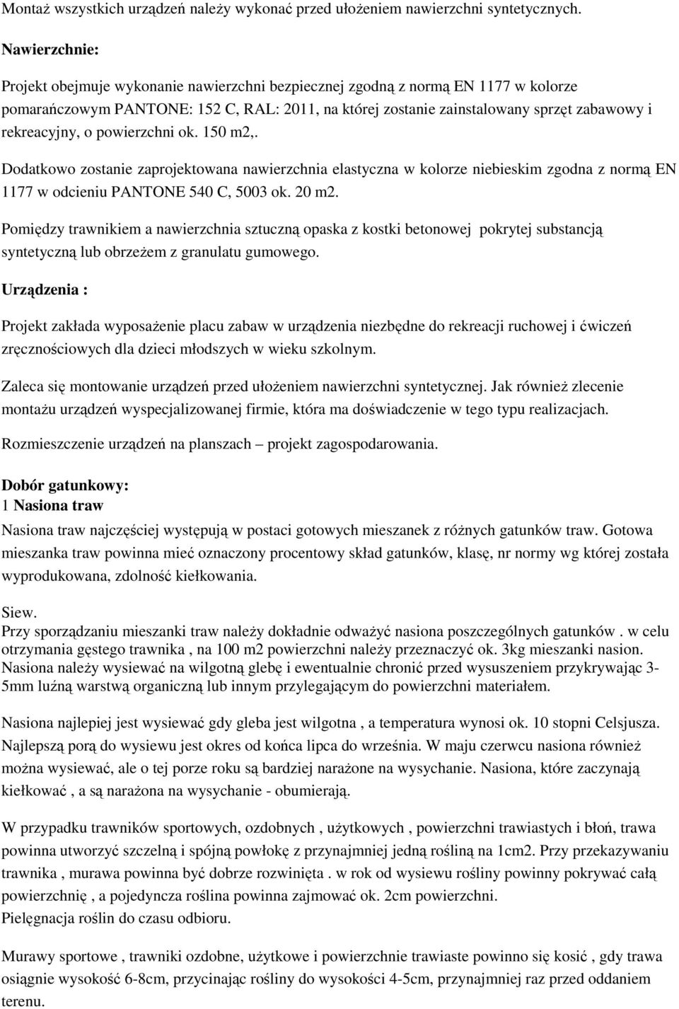 rekreacyjny, o powierzchni ok. 150 m2,. Dodatkowo zostanie zaprojektowana nawierzchnia elastyczna w kolorze niebieskim zgodna z normą EN 1177 w odcieniu PANTONE 540 C, 5003 ok. 20 m2.