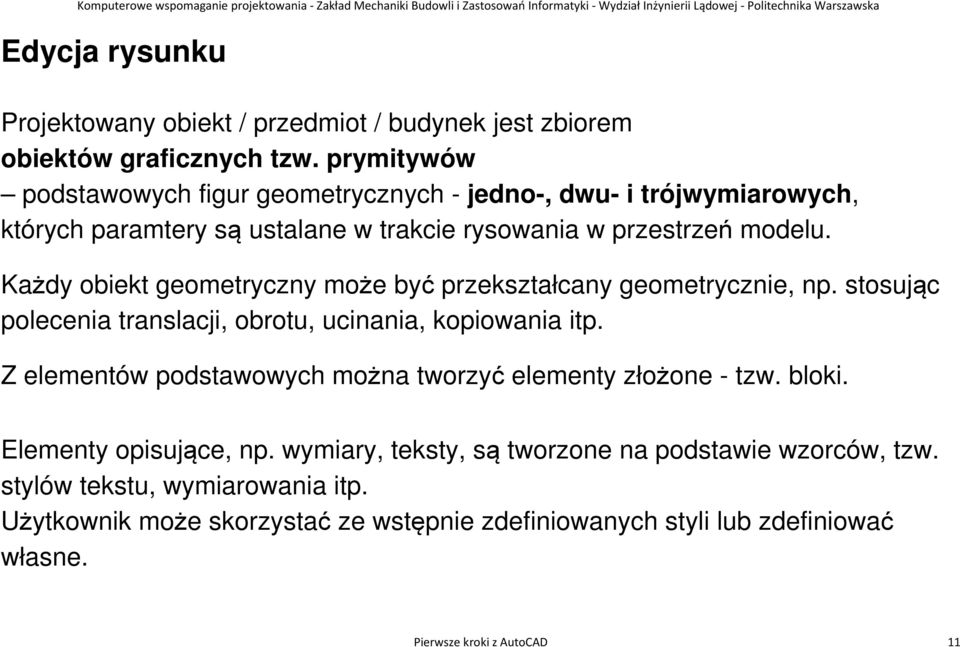 Każdy obiekt geometryczny może być przekształcany geometrycznie, np. stosując polecenia translacji, obrotu, ucinania, kopiowania itp.