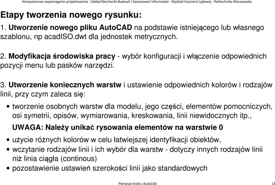 Utworzenie koniecznych warstw i ustawienie odpowiednich kolorów i rodzajów linii, przy czym zaleca się: tworzenie osobnych warstw dla modelu, jego części, elementów pomocniczych, osi symetrii,