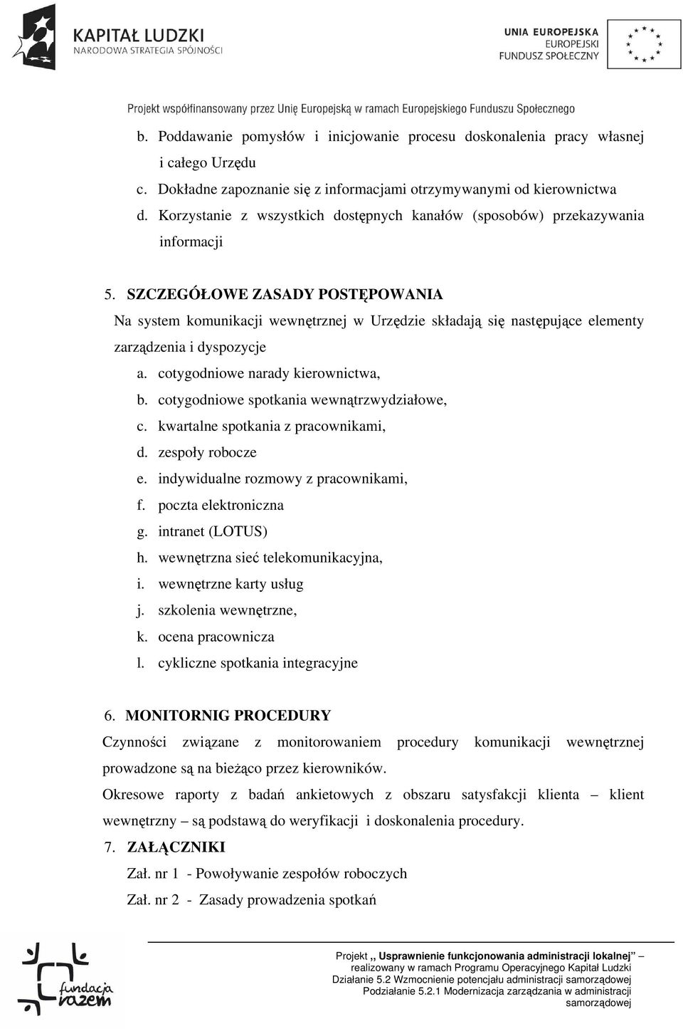 SZCZEGÓŁOWE ZASADY POSTĘPOWANIA Na system komunikacji wewnętrznej w Urzędzie składają się następujące elementy zarządzenia i dyspozycje a. cotygodniowe narady kierownictwa, b.