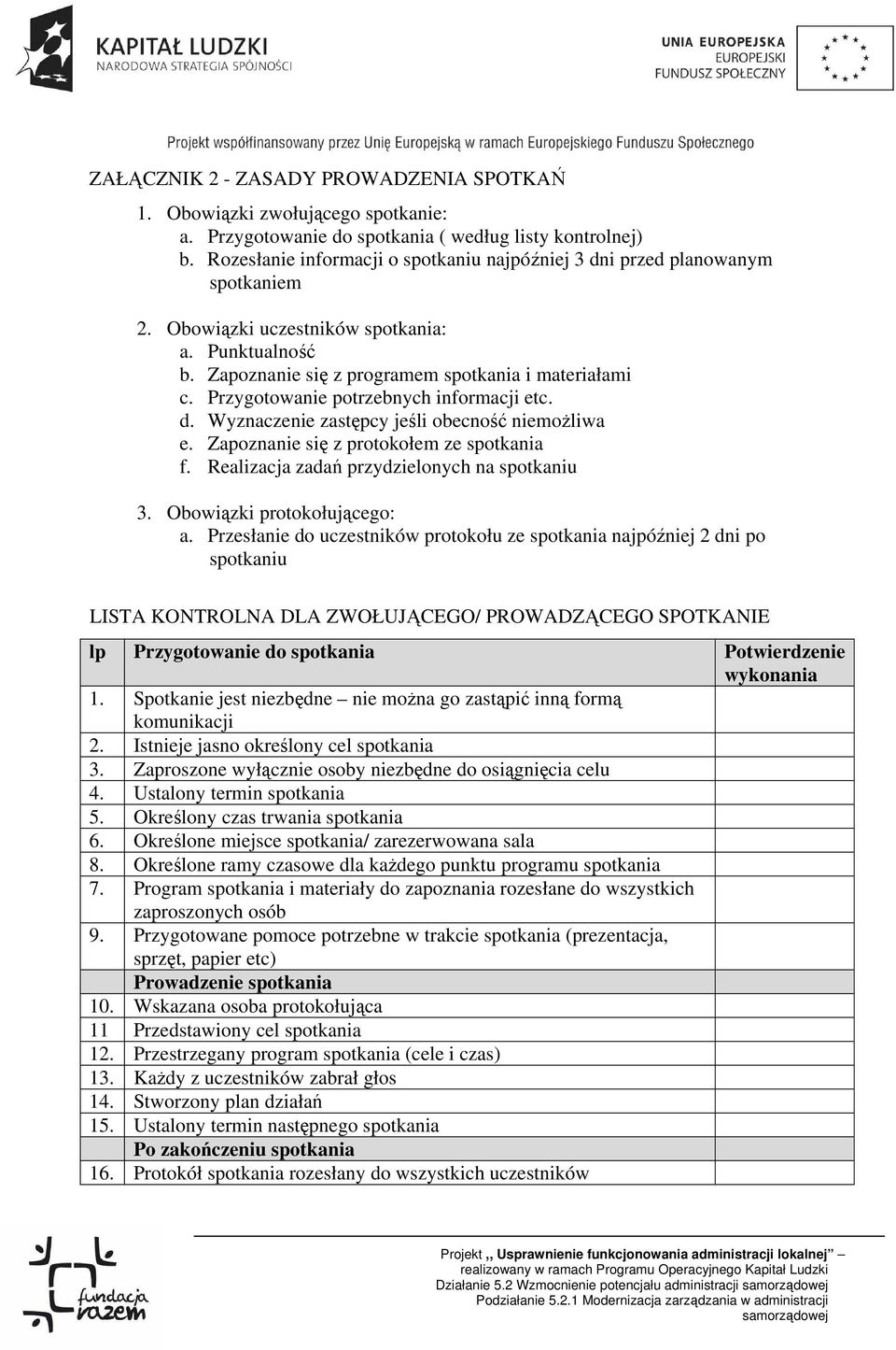 Przygotowanie potrzebnych informacji etc. d. Wyznaczenie zastępcy jeśli obecność niemożliwa e. Zapoznanie się z protokołem ze spotkania f. Realizacja zadań przydzielonych na spotkaniu 3.