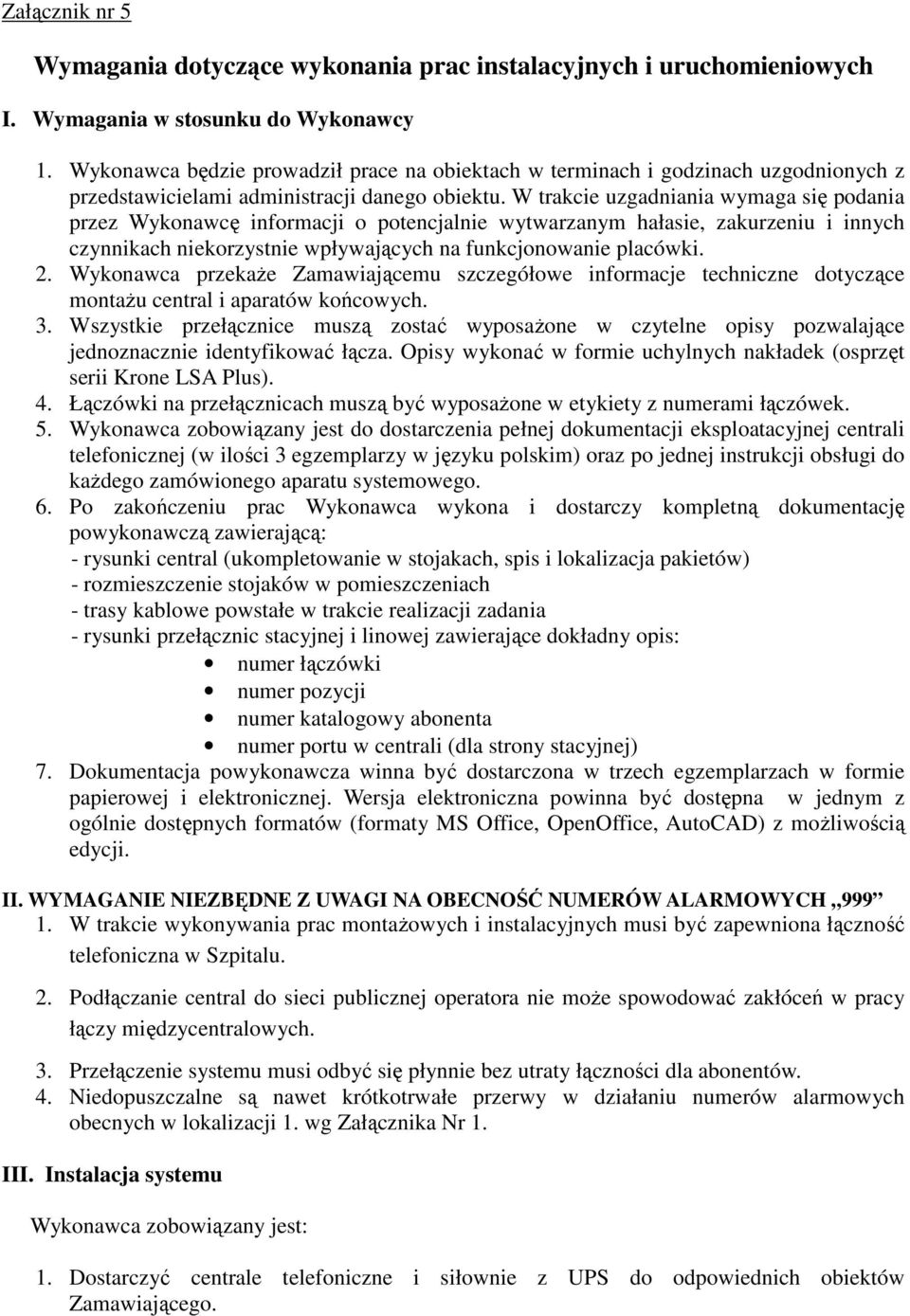 W trakcie uzgadniania wymaga się podania przez Wykonawcę informacji o potencjalnie wytwarzanym hałasie, zakurzeniu i innych czynnikach niekorzystnie wpływających na funkcjonowanie placówki. 2.