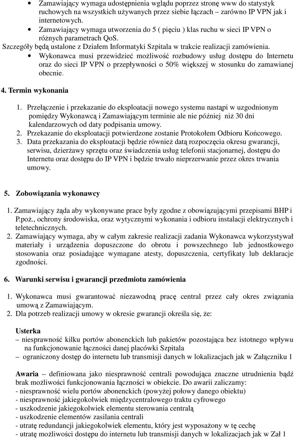 Wykonawca musi przewidzieć moŝliwość rozbudowy usług dostępu do Internetu oraz do sieci IP VPN o przepływności o 50% większej w stosunku do zamawianej obecnie. 4. Termin wykonania 1.