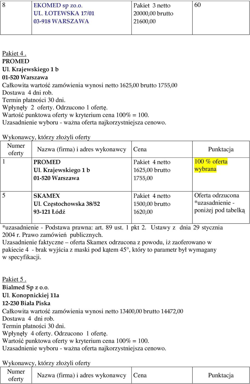 Krajewskiego 1 b 01-520 Warszawa Pakiet 4 netto 1625,00 brutto 1755,00 5 SKAMEX Pakiet 4 netto 1500,00 brutto 1620,00 Oferta odrzucona *uzasadnienie - poniŝej pod tabelką Uzasadnienie faktyczne