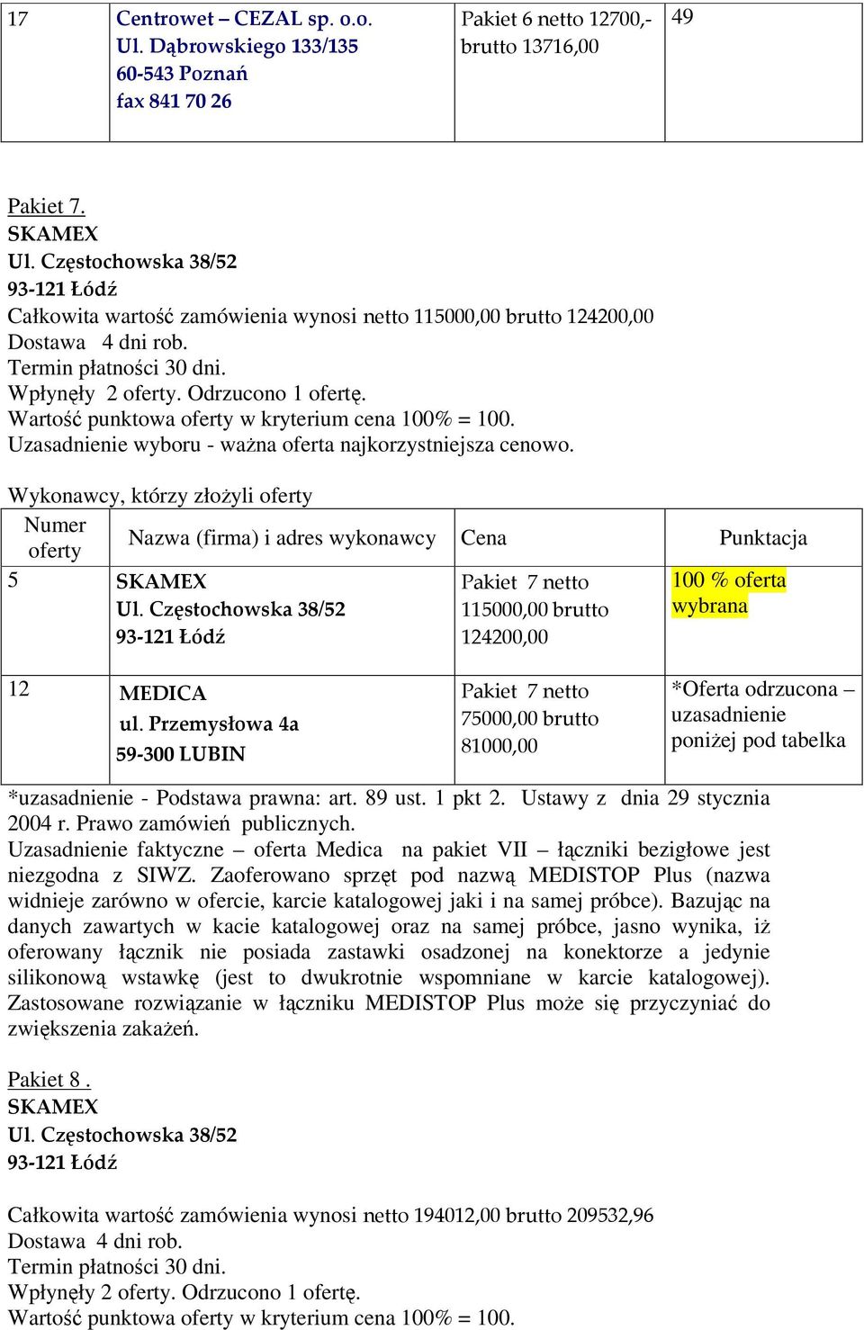 Przemysłowa 4a 59-300 LUBIN Pakiet 7 netto 75000,00 brutto 81000,00 *Oferta odrzucona uzasadnienie poniŝej pod tabelka Uzasadnienie faktyczne oferta Medica na pakiet VII łączniki bezigłowe jest