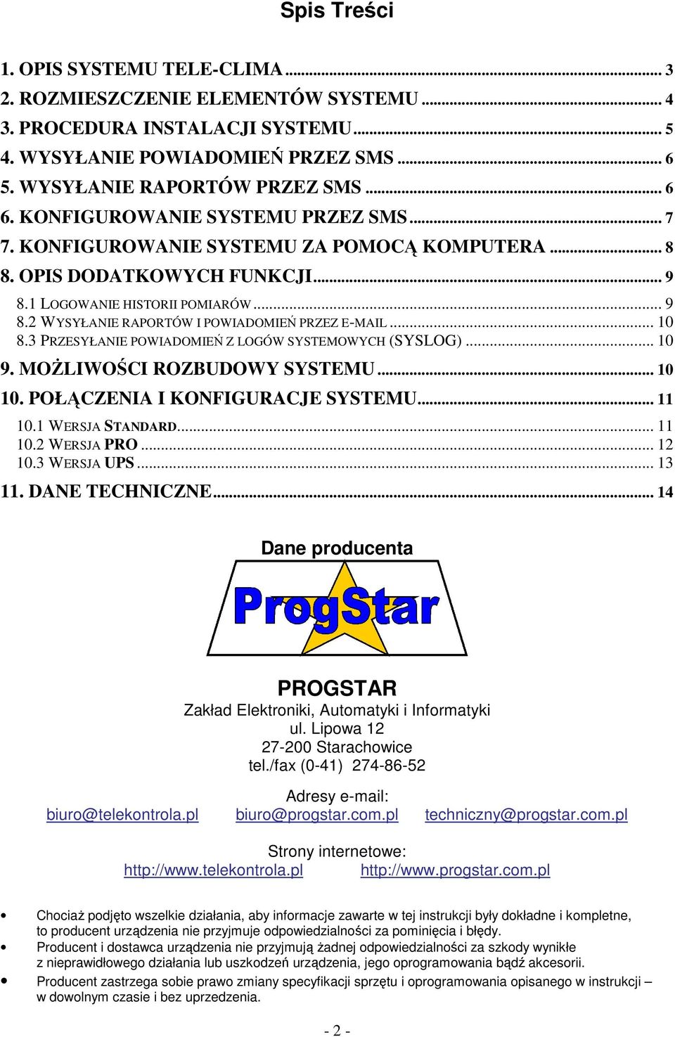 .. 10 8.3 PRZESYŁANIE POWIADOMIE Z LOGÓW SYSTEMOWYCH (SYSLOG)... 10 9. MOLIWOCI ROZBUDOWY SYSTEMU... 10 10. POŁCZENIA I KONFIGURACJE SYSTEMU... 11 10.1 WERSJA STANDARD... 11 10.2 WERSJA PRO... 12 10.