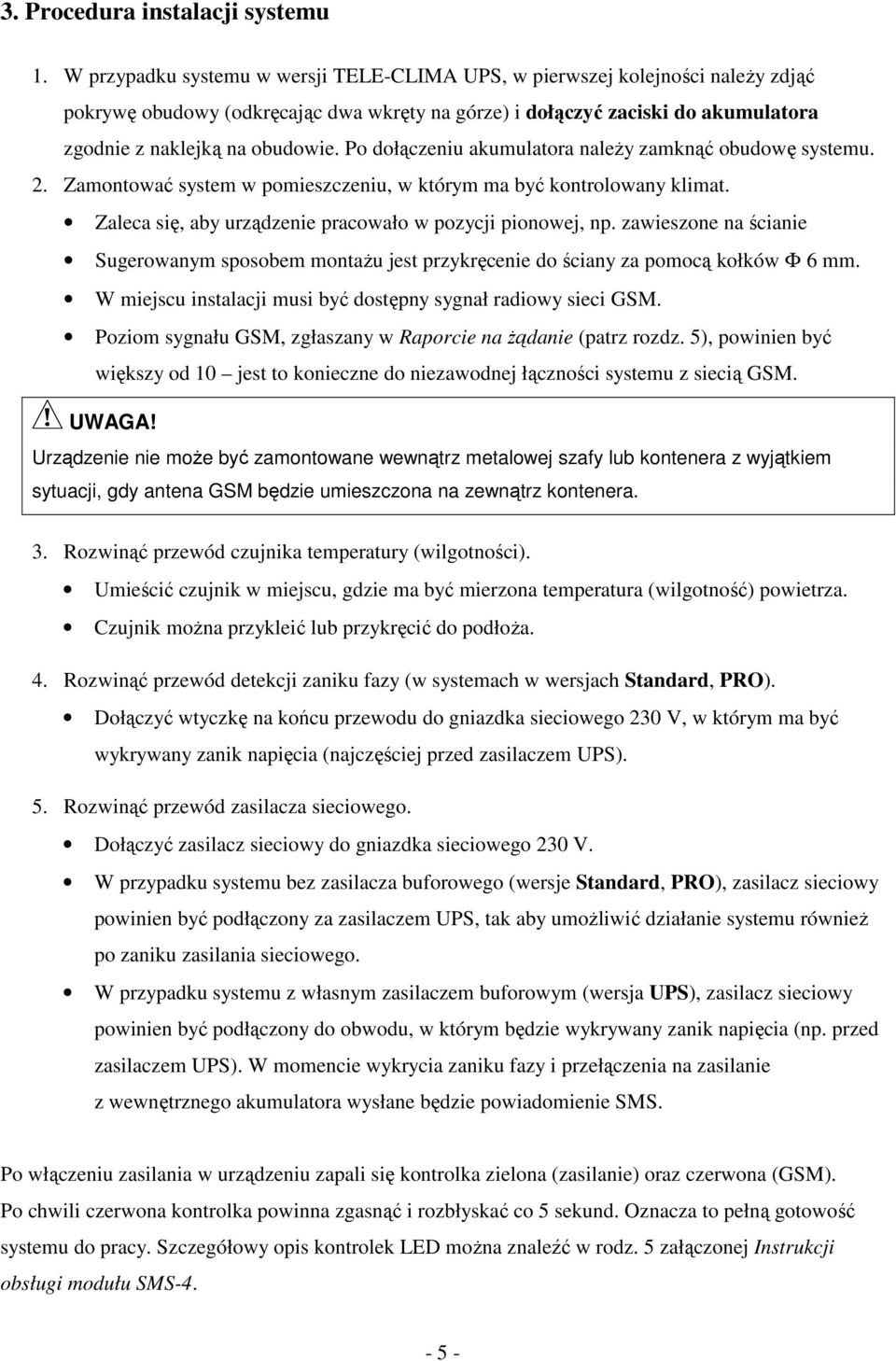 Po dołczeniu akumulatora naley zamkn obudow systemu. 2. Zamontowa system w pomieszczeniu, w którym ma by kontrolowany klimat. Zaleca si, aby urzdzenie pracowało w pozycji pionowej, np.