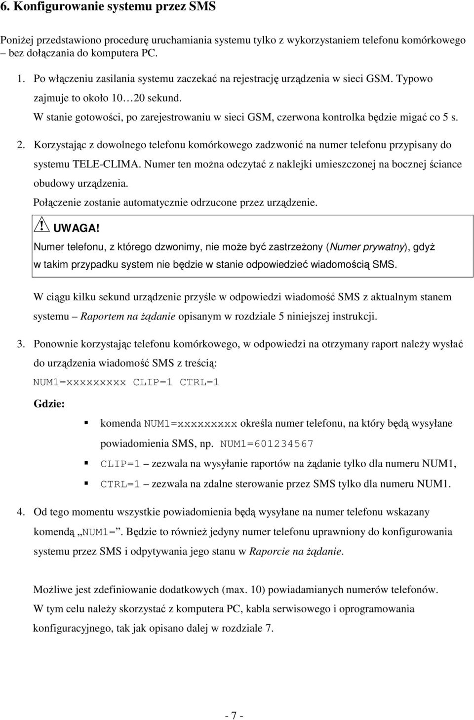 W stanie gotowoci, po zarejestrowaniu w sieci GSM, czerwona kontrolka bdzie miga co 5 s. 2. Korzystajc z dowolnego telefonu komórkowego zadzwoni na numer telefonu przypisany do systemu TELE-CLIMA.