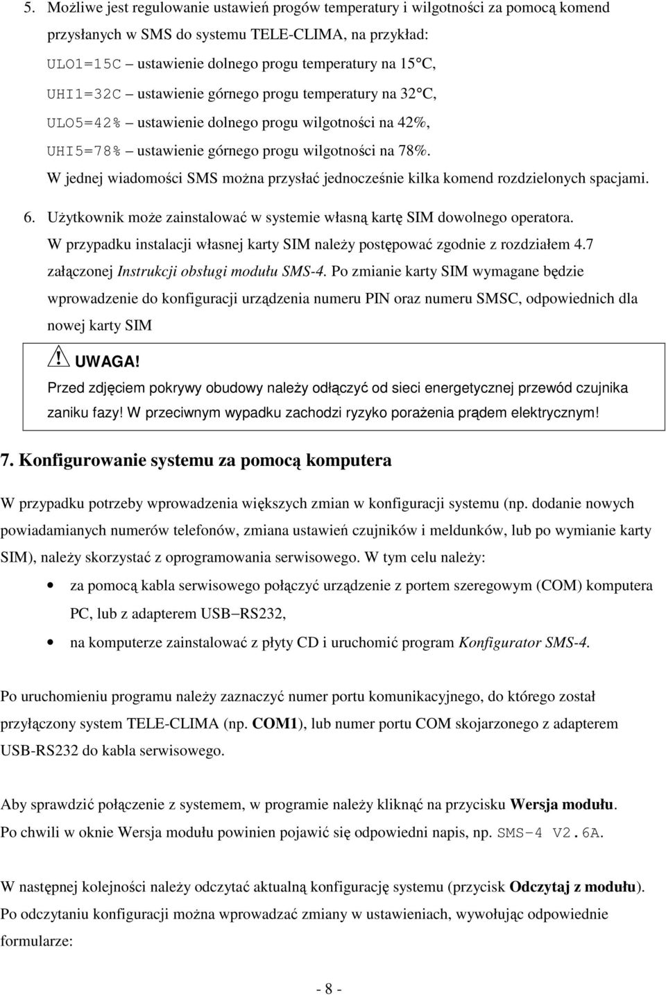 W jednej wiadomoci SMS mona przysła jednoczenie kilka komend rozdzielonych spacjami. 6. Uytkownik moe zainstalowa w systemie własn kart SIM dowolnego operatora.