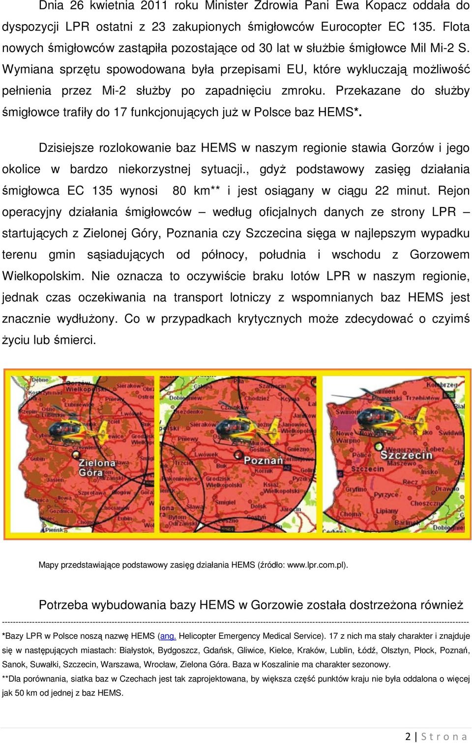 Wymiana sprzętu spowodowana była przepisami EU, które wykluczają możliwość pełnienia przez Mi-2 służby po zapadnięciu zmroku.