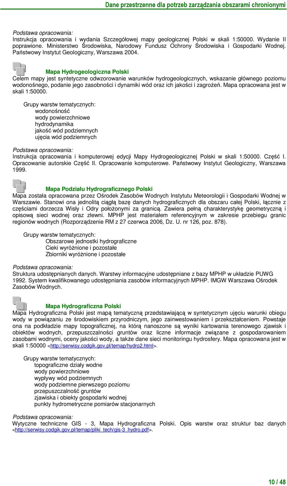 Mapa Hydrogeologiczna Polski Celem mapy jest syntetyczne odwzorowanie warunków hydrogeologicznych, wskazanie głównego poziomu wodonośnego, podanie jego zasobności i dynamiki wód oraz ich jakości i