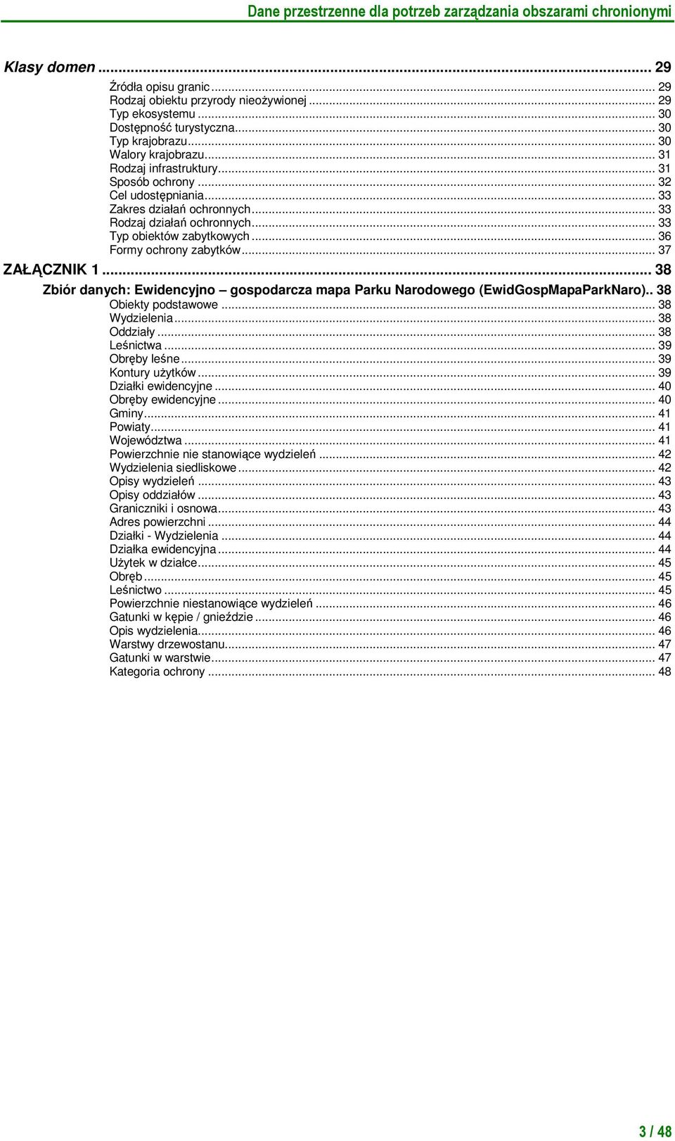 .. 38 Zbiór : Ewidencyjno gospodarcza mapa Parku Narodowego (EwidGospMapaParkNaro).. 38 Obiekty podstawowe... 38 Wydzielenia... 38 Oddziały... 38 Leśnictwa... 39 Obręby leśne... 39 Kontury uŝytków.