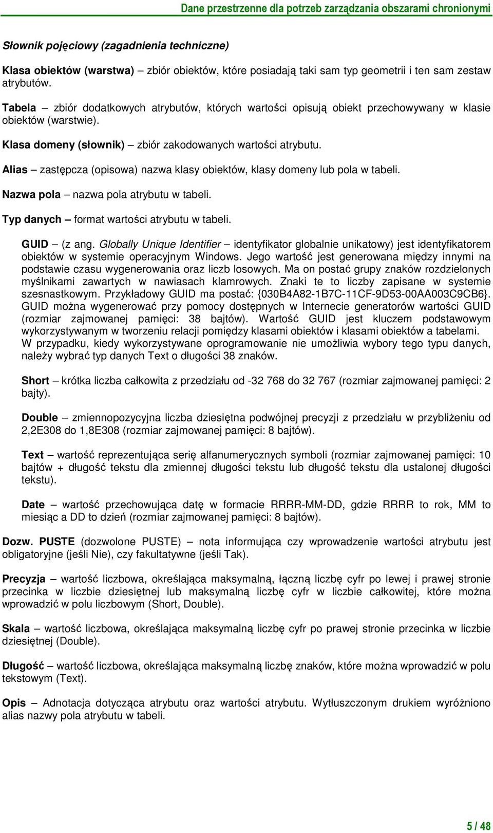 Alias zastępcza (opisowa) nazwa klasy obiektów, klasy domeny lub w tabeli. nazwa atrybutu w tabeli. format wartości atrybutu w tabeli. GUID (z ang.