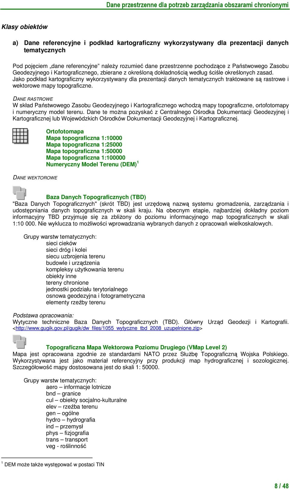 Jako podkład kartograficzny wykorzystywany dla prezentacji tematycznych traktowane są rastrowe i wektorowe mapy topograficzne.