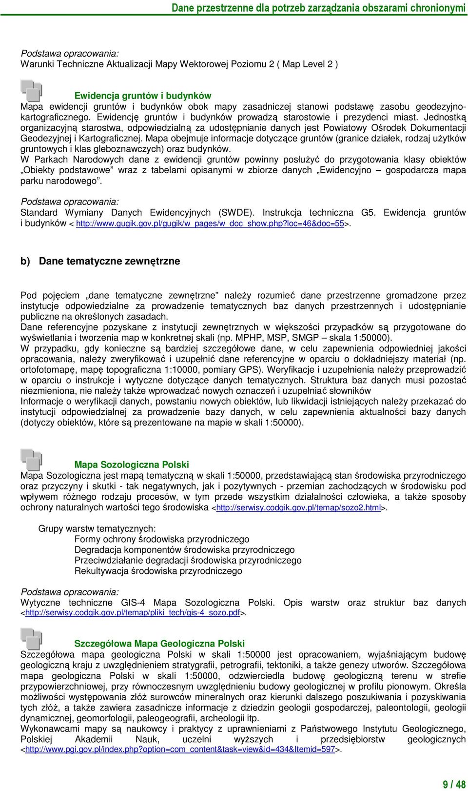 Jednostką organizacyjną starostwa, odpowiedzialną za udostępnianie jest Powiatowy Ośrodek Dokumentacji Geodezyjnej i Kartograficznej.