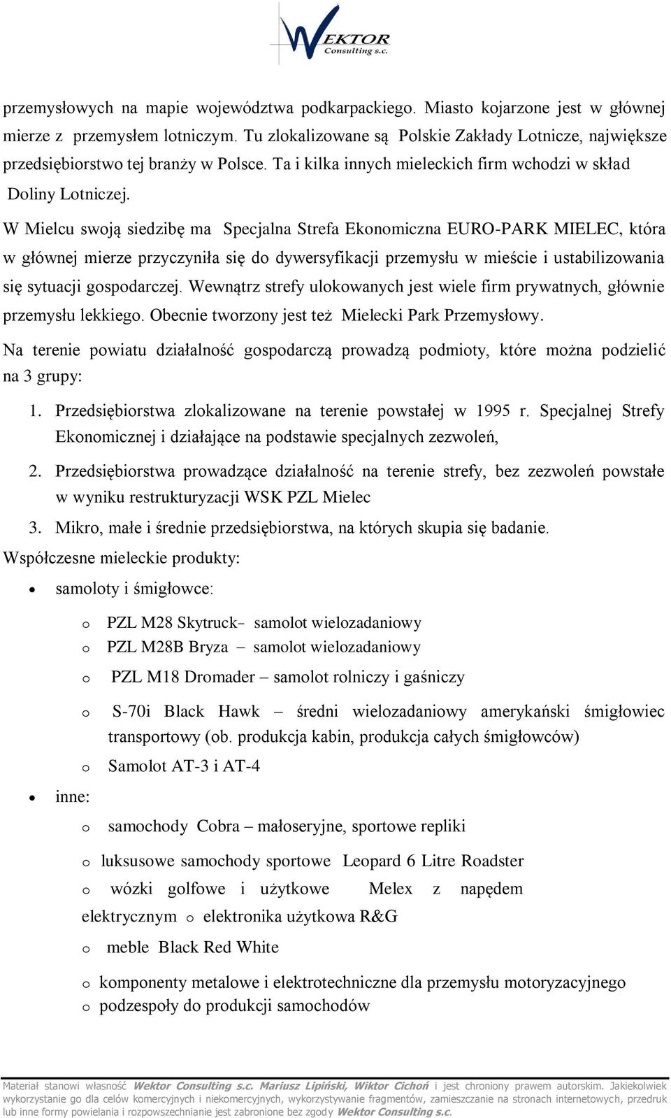 W Mielcu swoją siedzibę ma Specjalna Strefa Ekonomiczna EURO-PARK MIELEC, która w głównej mierze przyczyniła się do dywersyfikacji przemysłu w mieście i ustabilizowania się sytuacji gospodarczej.