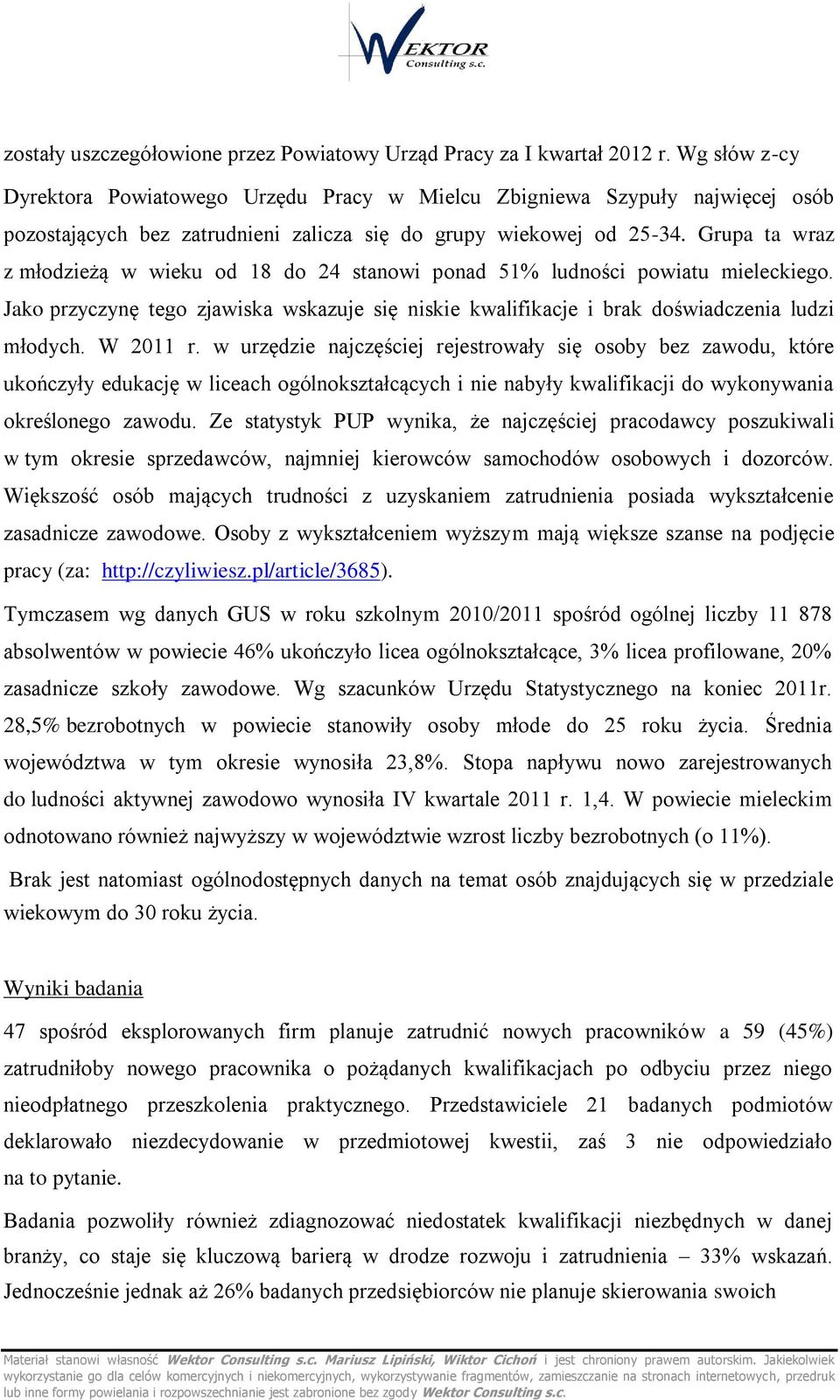 Grupa ta wraz z młodzieżą w wieku od 18 do 24 stanowi ponad 51% ludności powiatu mieleckiego. Jako przyczynę tego zjawiska wskazuje się niskie kwalifikacje i brak doświadczenia ludzi młodych.