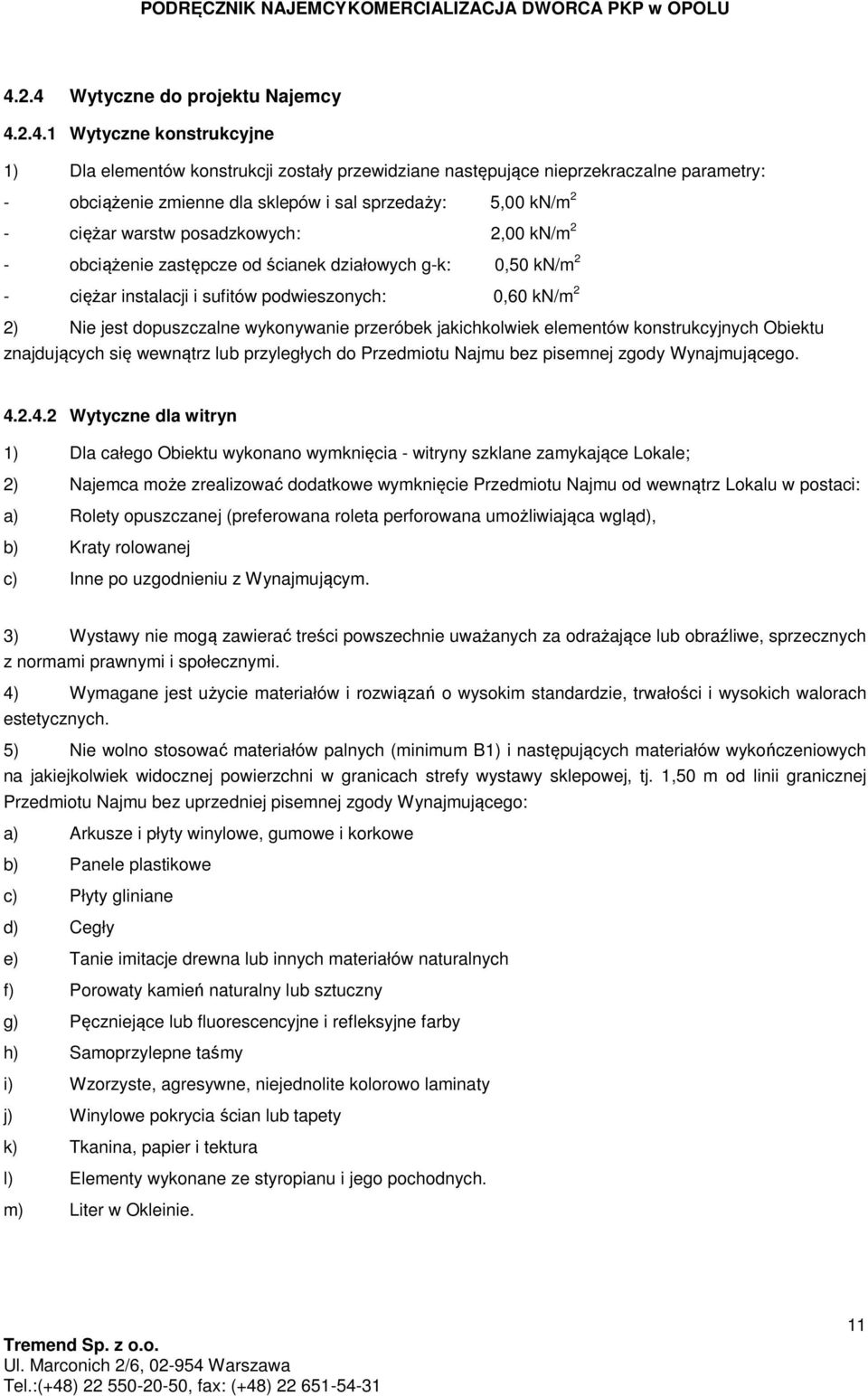 dopuszczalne wykonywanie przeróbek jakichkolwiek elementów konstrukcyjnych Obiektu znajdujących się wewnątrz lub przyległych do Przedmiotu Najmu bez pisemnej zgody Wynajmującego. 4.