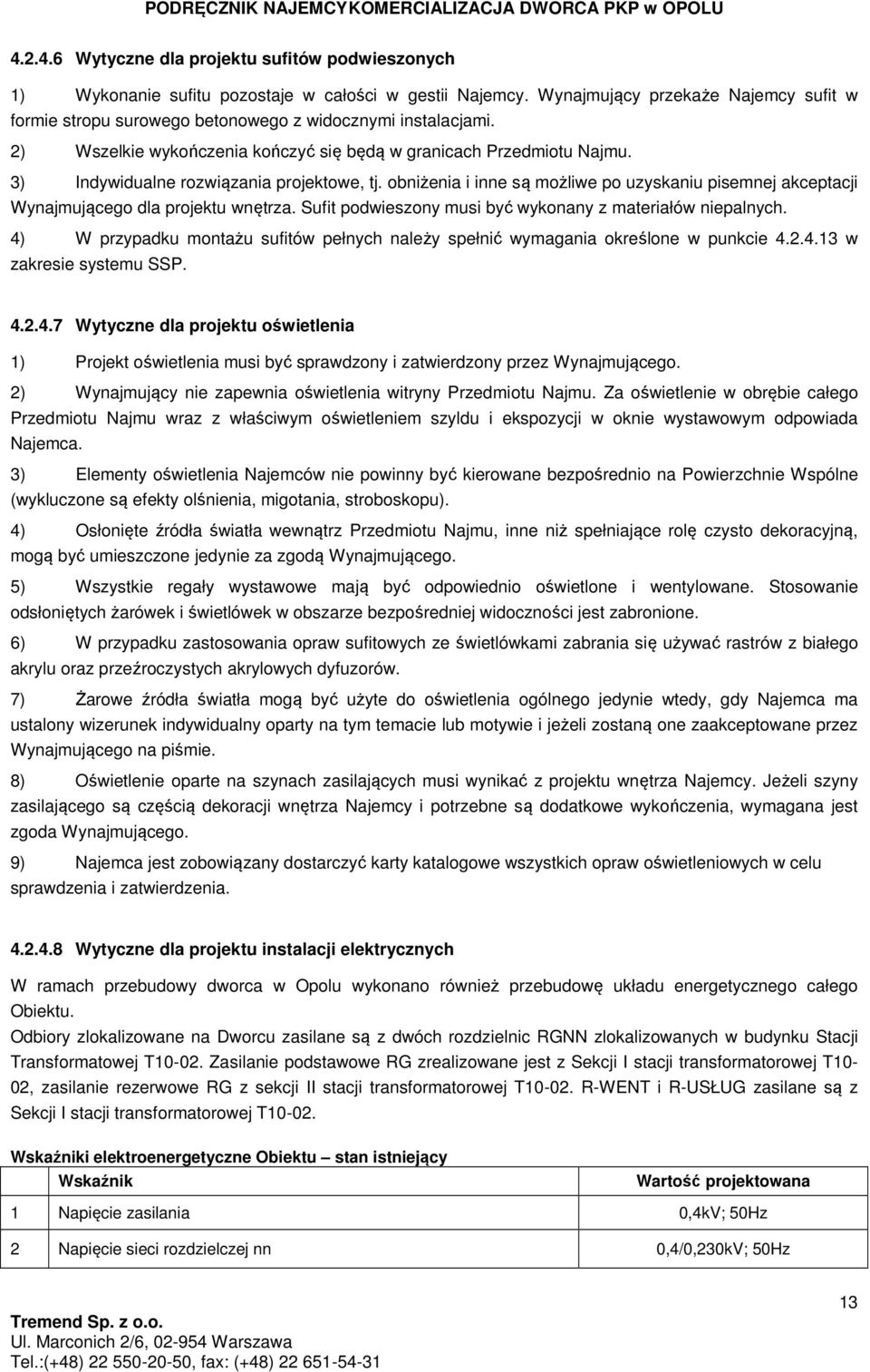 3) Indywidualne rozwiązania projektowe, tj. obniżenia i inne są możliwe po uzyskaniu pisemnej akceptacji Wynajmującego dla projektu wnętrza.