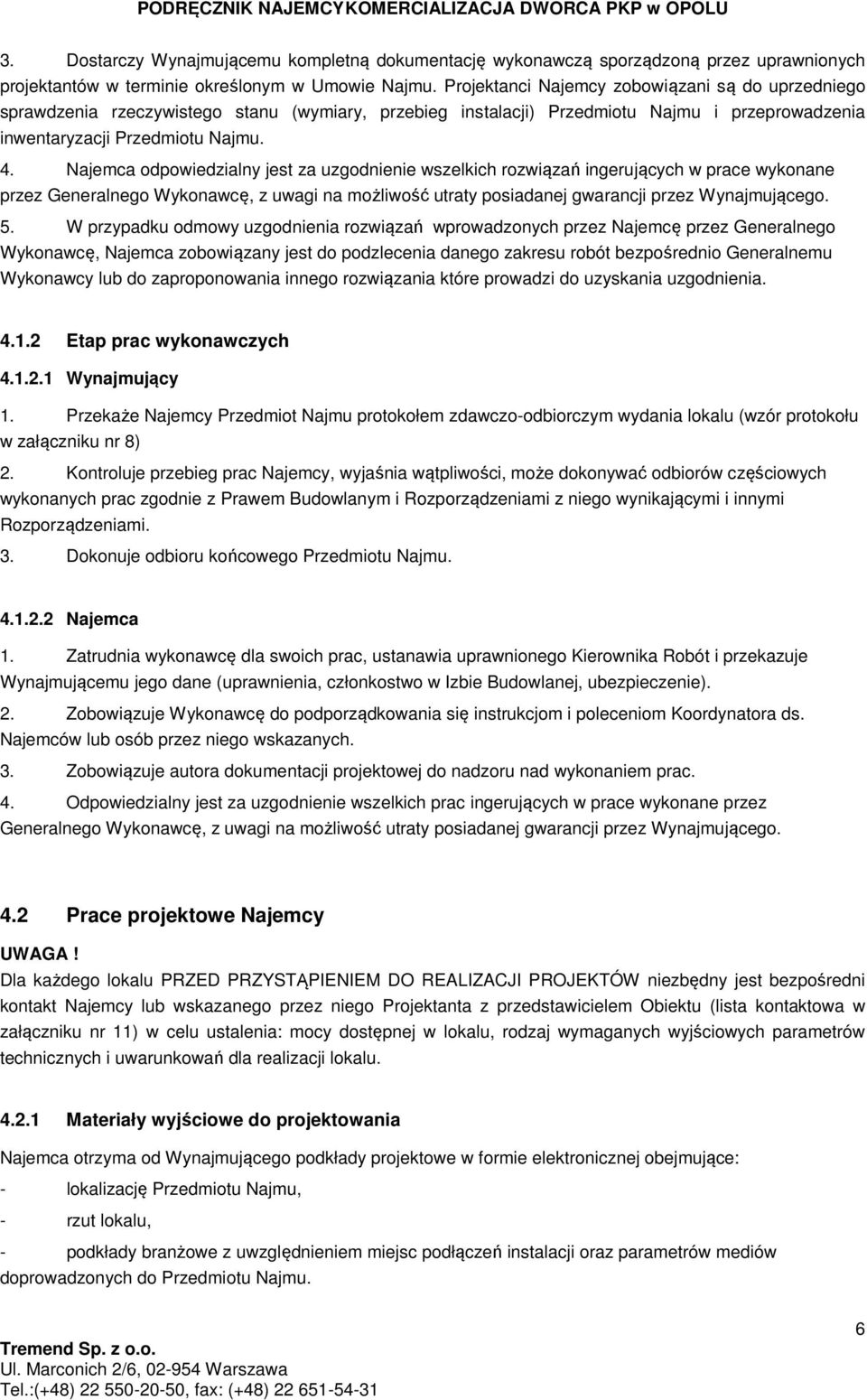 Najemca odpowiedzialny jest za uzgodnienie wszelkich rozwiązań ingerujących w prace wykonane przez Generalnego Wykonawcę, z uwagi na możliwość utraty posiadanej gwarancji przez Wynajmującego. 5.