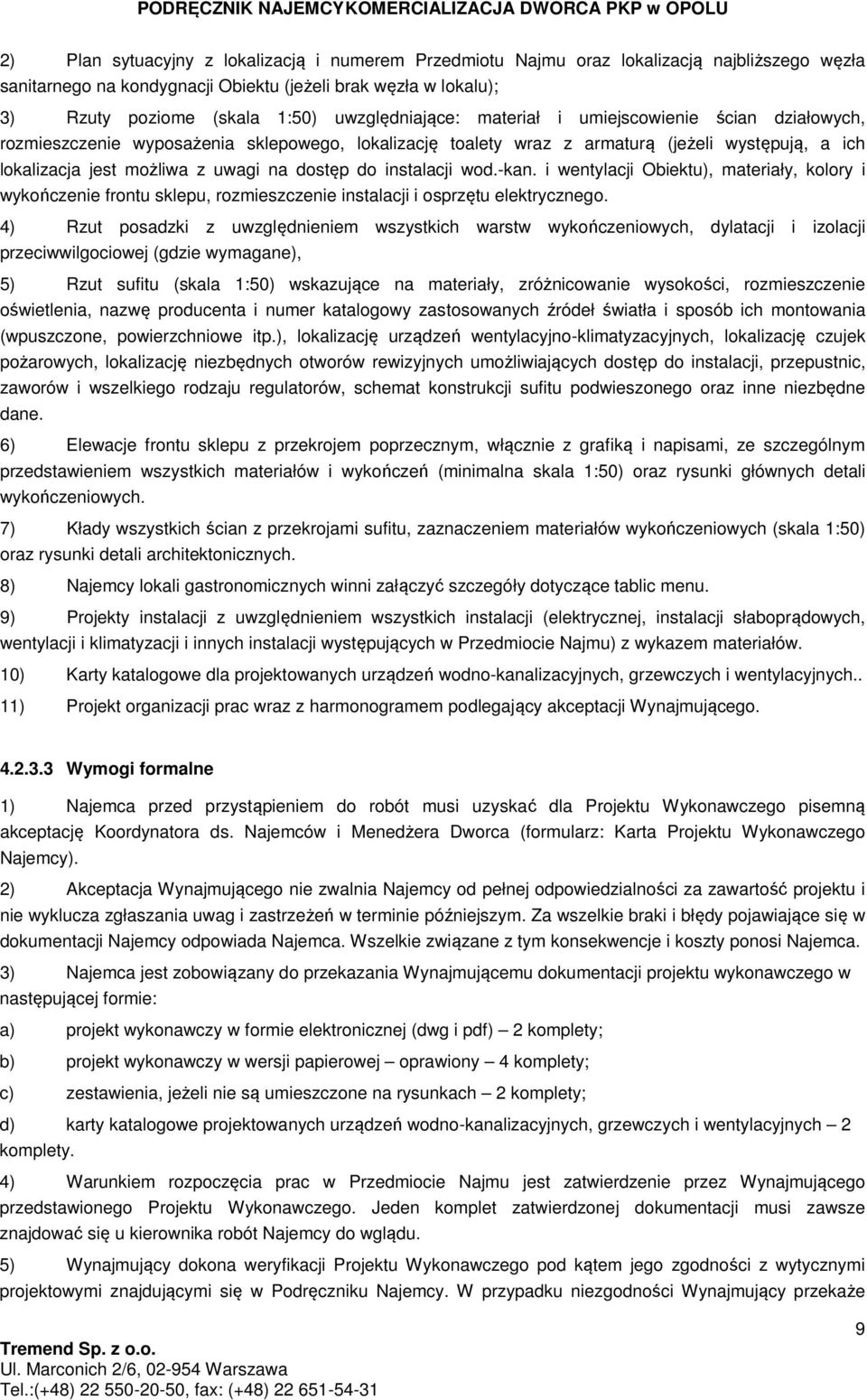 dostęp do instalacji wod.-kan. i wentylacji Obiektu), materiały, kolory i wykończenie frontu sklepu, rozmieszczenie instalacji i osprzętu elektrycznego.