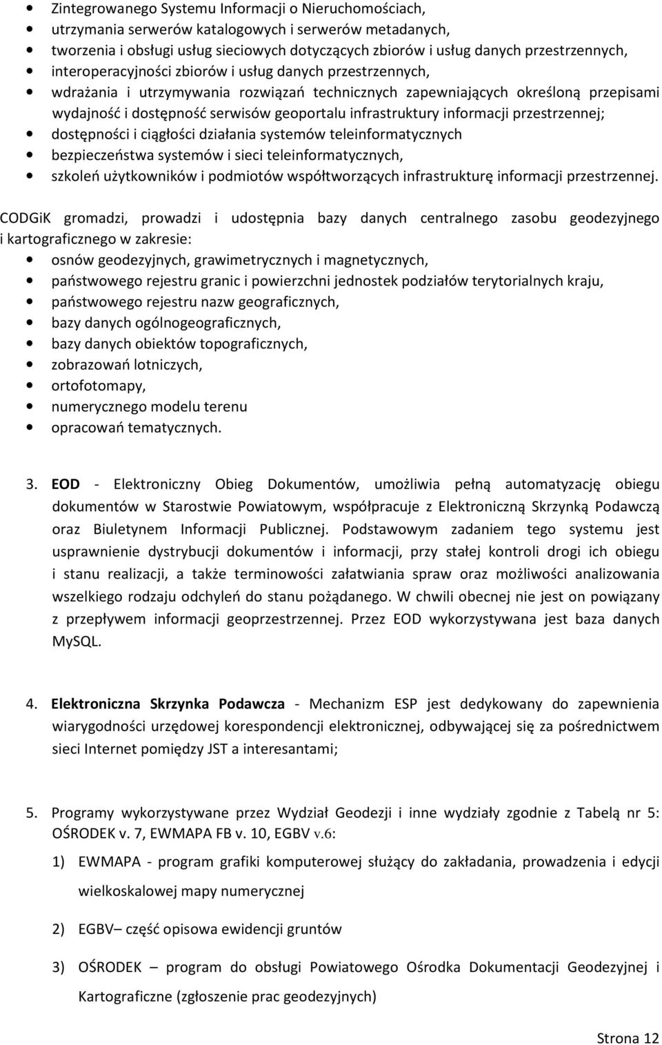 informacji przestrzennej; dostępności i ciągłości działania systemów teleinformatycznych bezpieczeństwa systemów i sieci teleinformatycznych, szkoleń użytkowników i podmiotów współtworzących