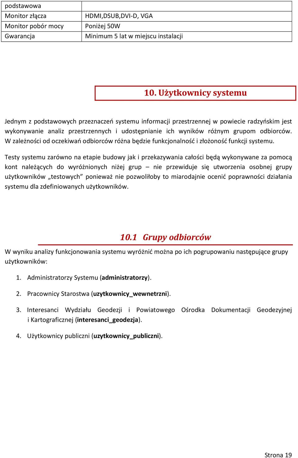 W zależności od oczekiwań odbiorców różna będzie funkcjonalność i złożoność funkcji systemu.