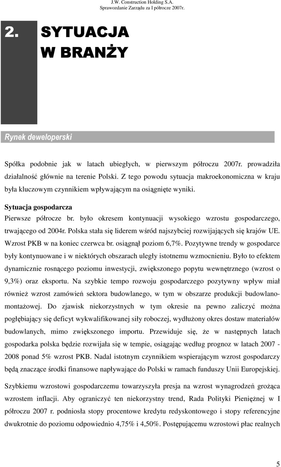 było okresem kontynuacji wysokiego wzrostu gospodarczego, trwającego od 2004r. Polska stała się liderem wśród najszybciej rozwijających się krajów UE. Wzrost PKB w na koniec czerwca br.