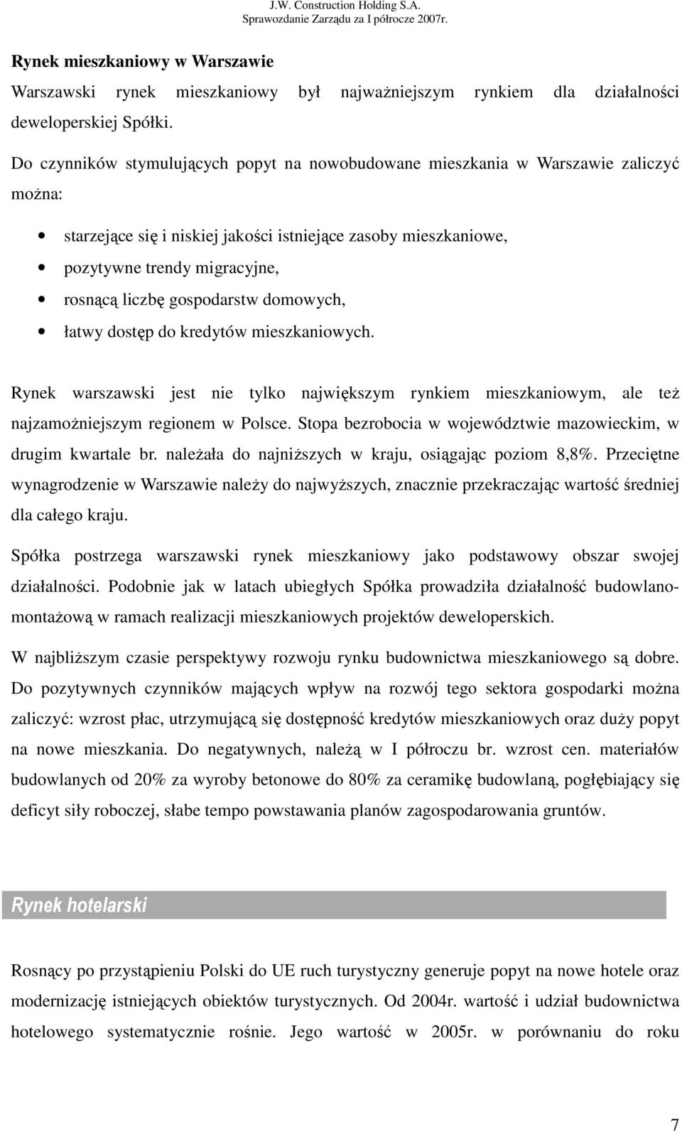 gospodarstw domowych, łatwy dostęp do kredytów mieszkaniowych. Rynek warszawski jest nie tylko największym rynkiem mieszkaniowym, ale teŝ najzamoŝniejszym regionem w Polsce.