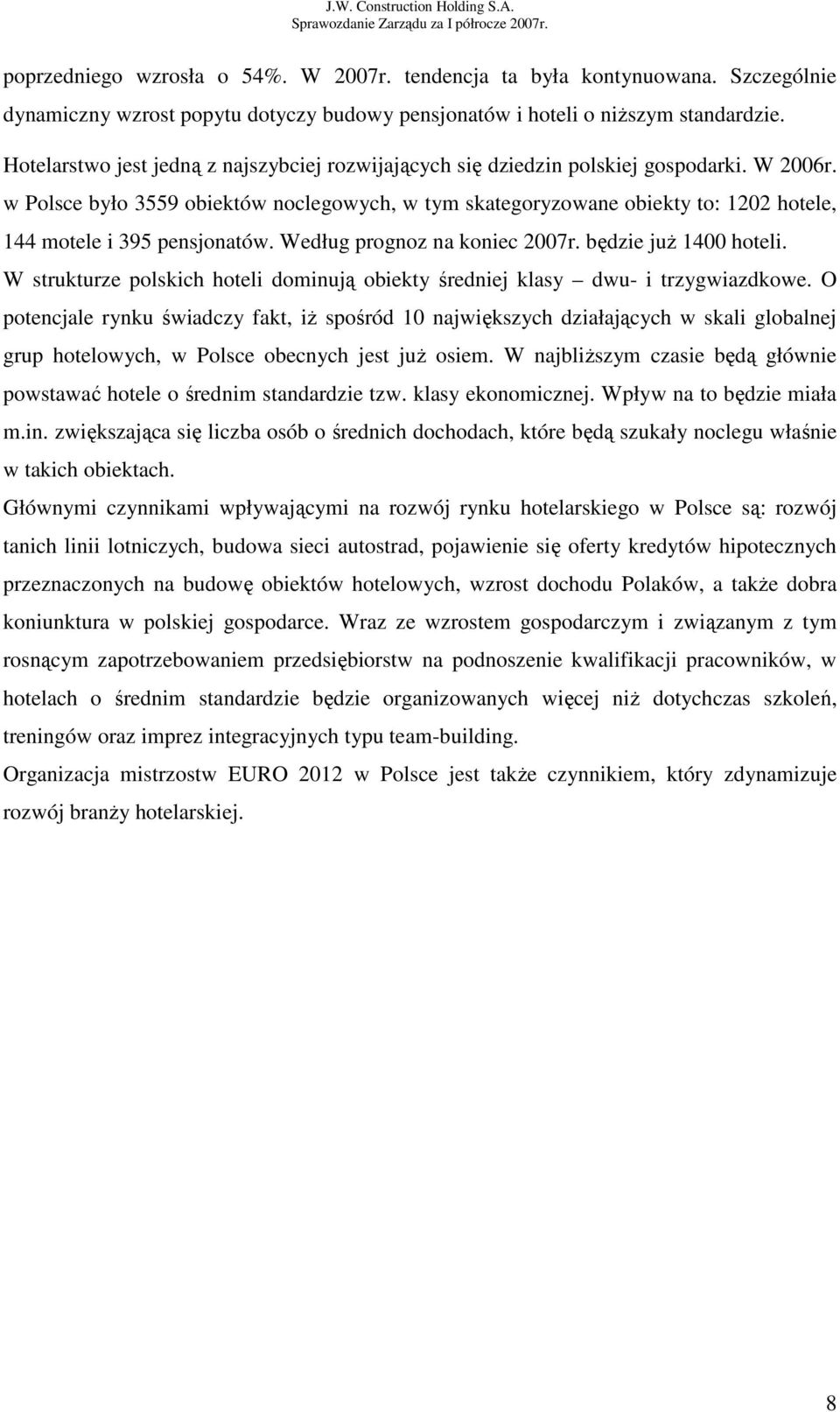 w Polsce było 3559 obiektów noclegowych, w tym skategoryzowane obiekty to: 1202 hotele, 144 motele i 395 pensjonatów. Według prognoz na koniec 2007r. będzie juŝ 1400 hoteli.