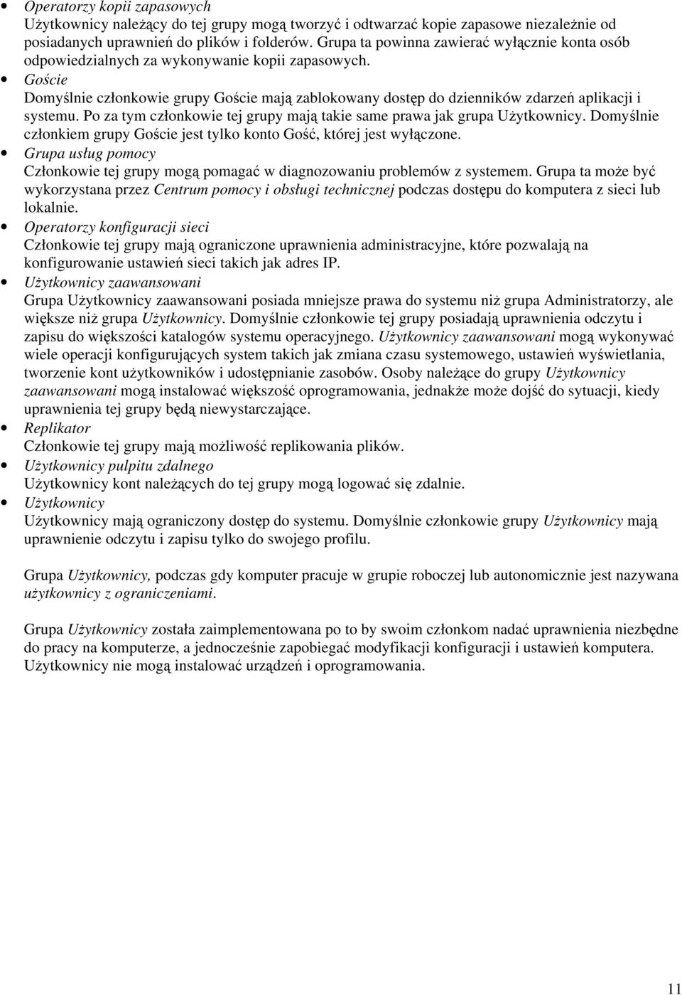 Goście Domyślnie członkowie grupy Goście mają zablokowany dostęp do dzienników zdarzeń aplikacji i systemu. Po za tym członkowie tej grupy mają takie same prawa jak grupa Użytkownicy.