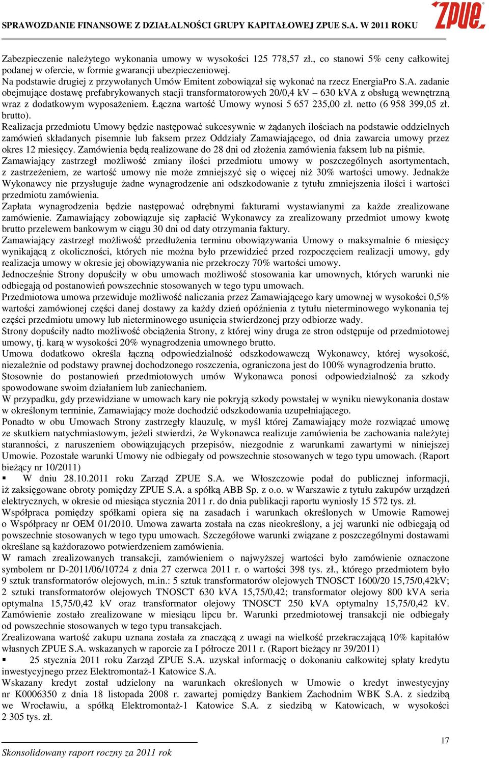 zadanie obejmujące dostawę prefabrykowanych stacji transformatorowych 20/0,4 kv 630 kva z obsługą wewnętrzną wraz z dodatkowym wyposaŝeniem. Łączna wartość Umowy wynosi 5 657 235,00 zł.