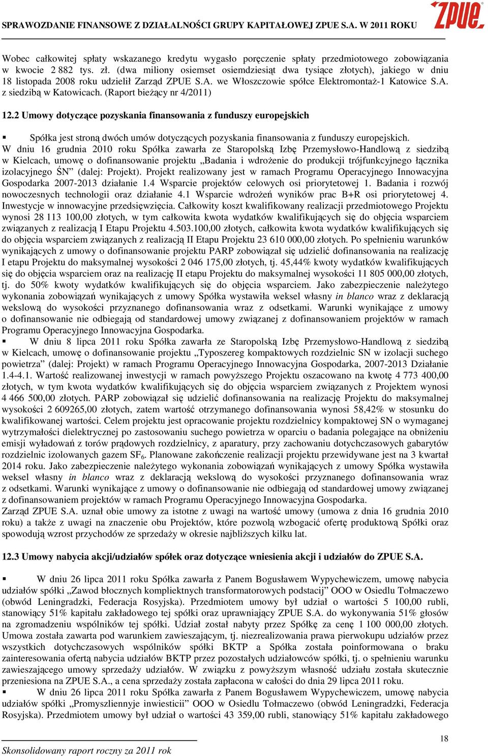 (Raport bieŝący nr 4/2011) 12.2 Umowy dotyczące pozyskania finansowania z funduszy europejskich Spółka jest stroną dwóch umów dotyczących pozyskania finansowania z funduszy europejskich.