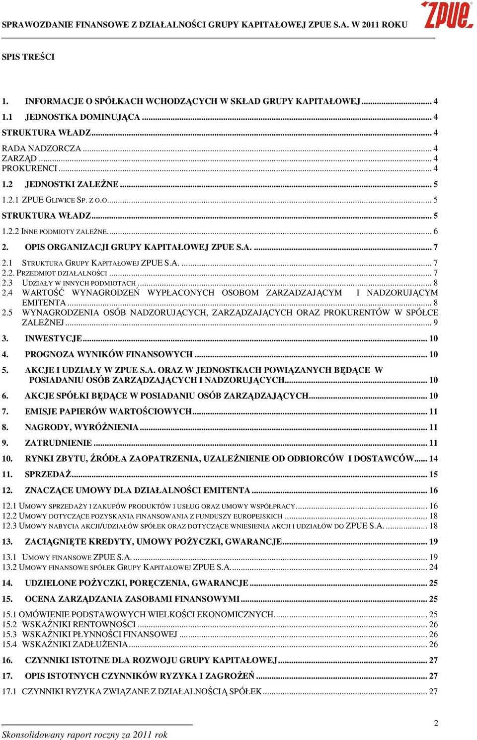 .. 7 2.3 UDZIAŁY W INNYCH PODMIOTACH... 8 2.4 WARTOŚĆ WYNAGRODZEŃ WYPŁACONYCH OSOBOM ZARZADZAJĄCYM I NADZORUJĄCYM EMITENTA... 8 2.5 WYNAGRODZENIA OSÓB NADZORUJĄCYCH, ZARZĄDZAJĄCYCH ORAZ PROKURENTÓW W SPÓŁCE ZALEśNEJ.