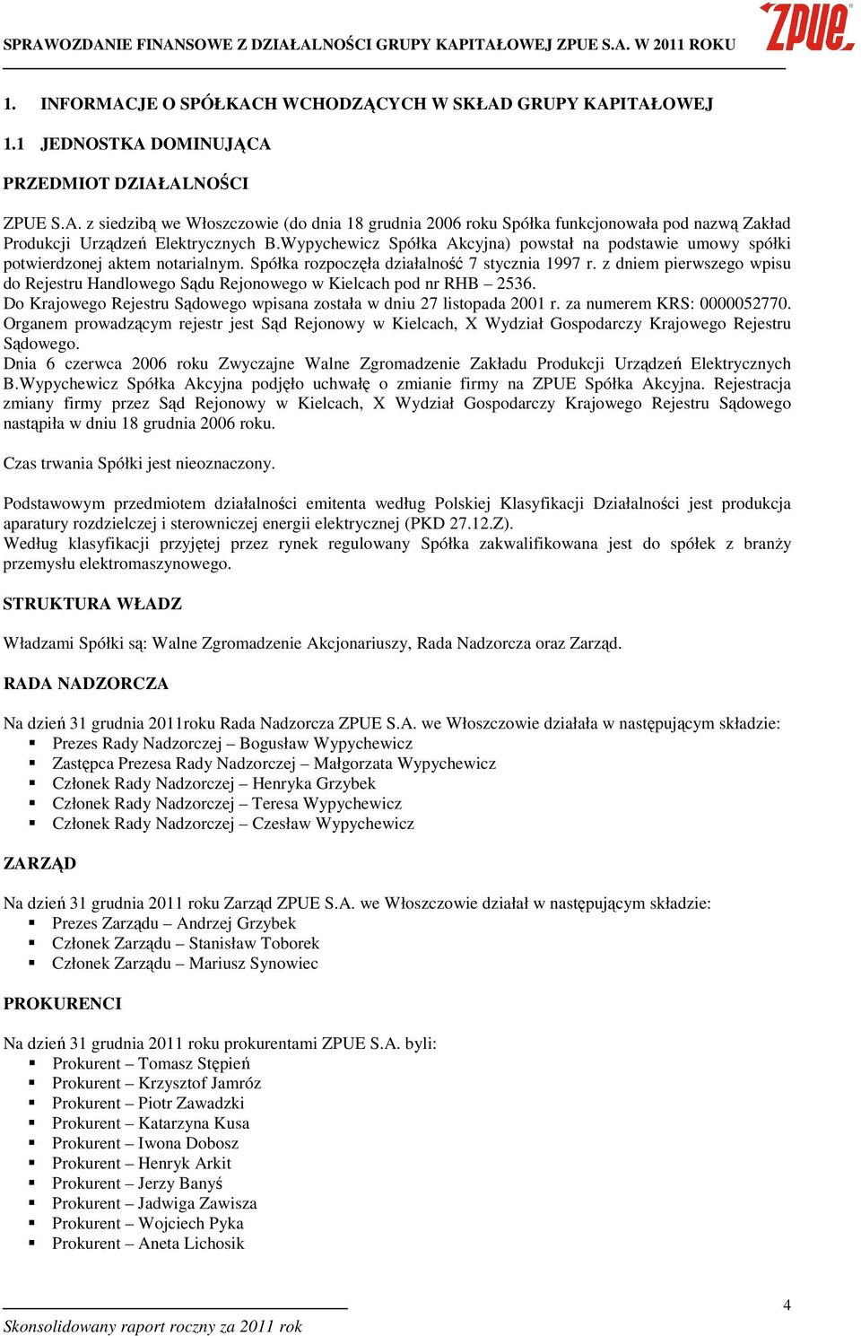 z dniem pierwszego wpisu do Rejestru Handlowego Sądu Rejonowego w Kielcach pod nr RHB 2536. Do Krajowego Rejestru Sądowego wpisana została w dniu 27 listopada 2001 r. za numerem KRS: 0000052770.