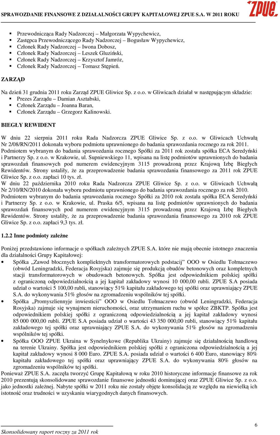 BIEGŁY REWIDENT W dniu 22 sierpnia 2011 roku Rada Nadzorcza ZPUE Gliwice Sp. z o.o. w Gliwicach Uchwałą Nr 2/08/RN/2011 dokonała wyboru podmiotu uprawnionego do badania sprawozdania rocznego za rok 2011.