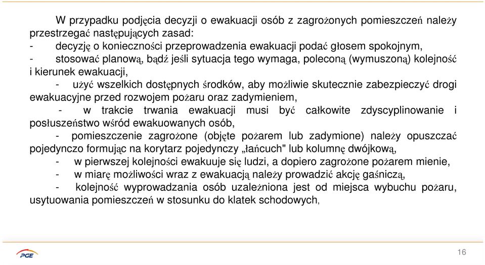 rozwojem pożaru oraz zadymieniem, - w trakcie trwania ewakuacji musi być całkowite zdyscyplinowanie i posłuszeństwo wśród ewakuowanych osób, - pomieszczenie zagrożone (objęte pożarem lub zadymione)