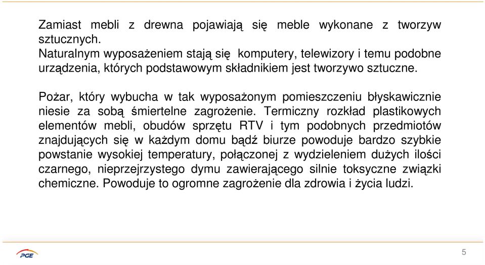 Pożar, który wybucha w tak wyposażonym pomieszczeniu błyskawicznie niesie za sobą śmiertelne zagrożenie.