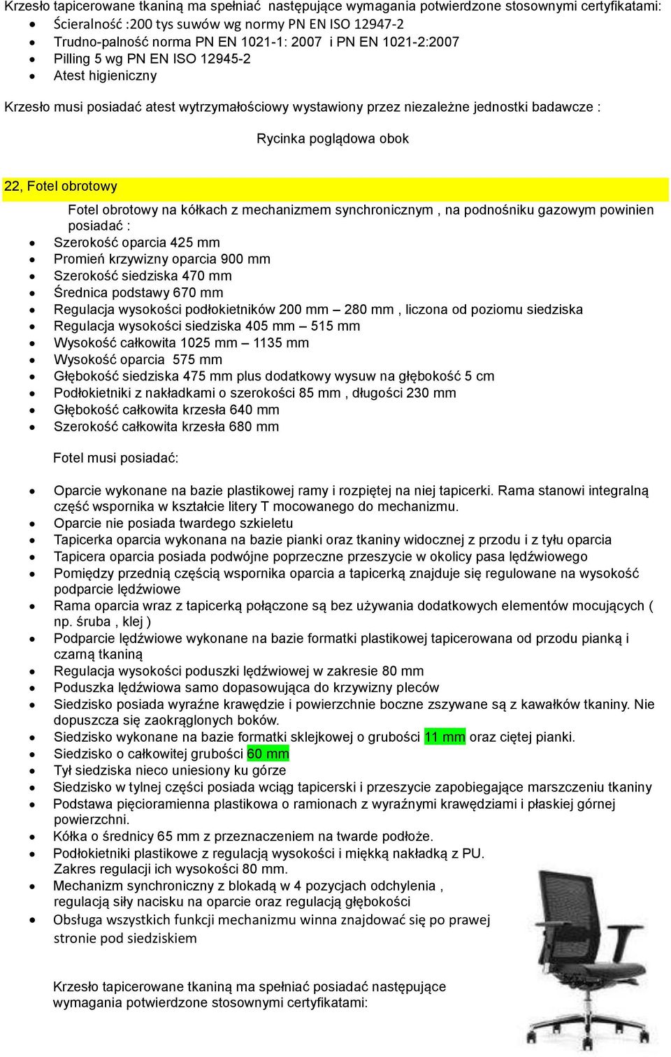 obrotowy Fotel obrotowy na kółkach z mechanizmem synchronicznym, na podnośniku gazowym powinien posiadać : Szerokość oparcia 425 mm Promień krzywizny oparcia 900 mm Szerokość siedziska 470 mm