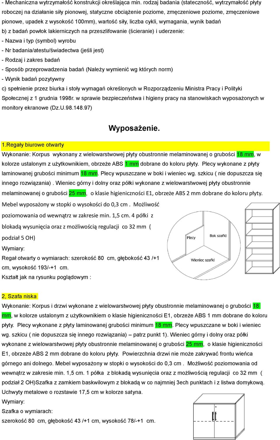 liczba cykli, wymagania, wynik badań b) z badań powłok lakierniczych na przeszlifowanie (ścieranie) i uderzenie: - Nazwa i typ (symbol) wyrobu - Nr badania/atestu/świadectwa (jeśli jest) - Rodzaj i