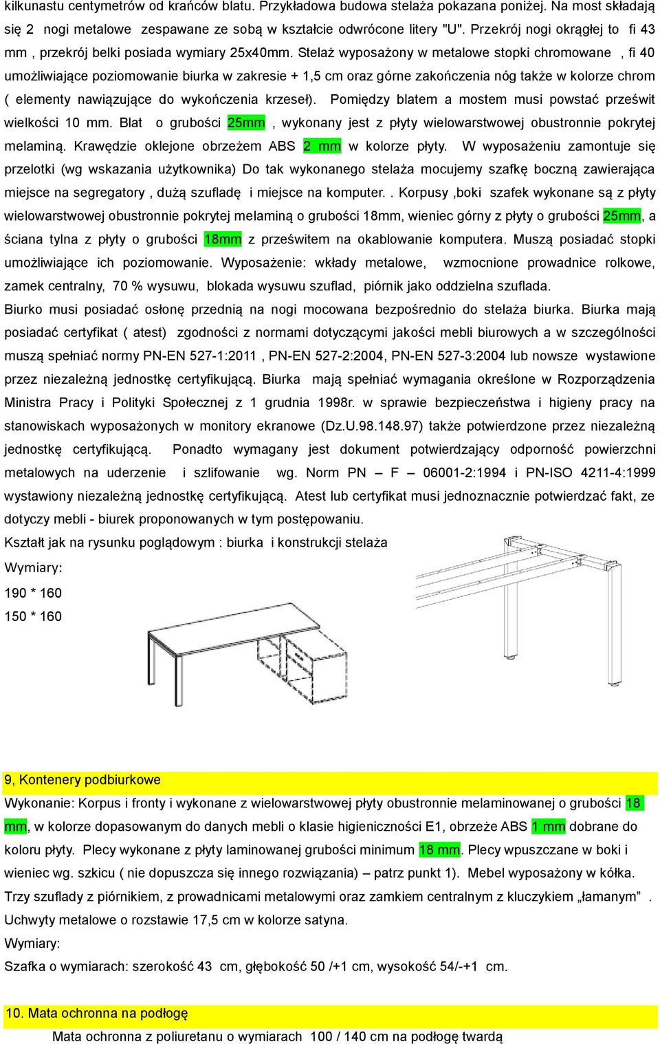 Stelaż wyposażony w metalowe stopki chromowane, fi 40 umożliwiające poziomowanie biurka w zakresie + 1,5 cm oraz górne zakończenia nóg także w kolorze chrom ( elementy nawiązujące do wykończenia