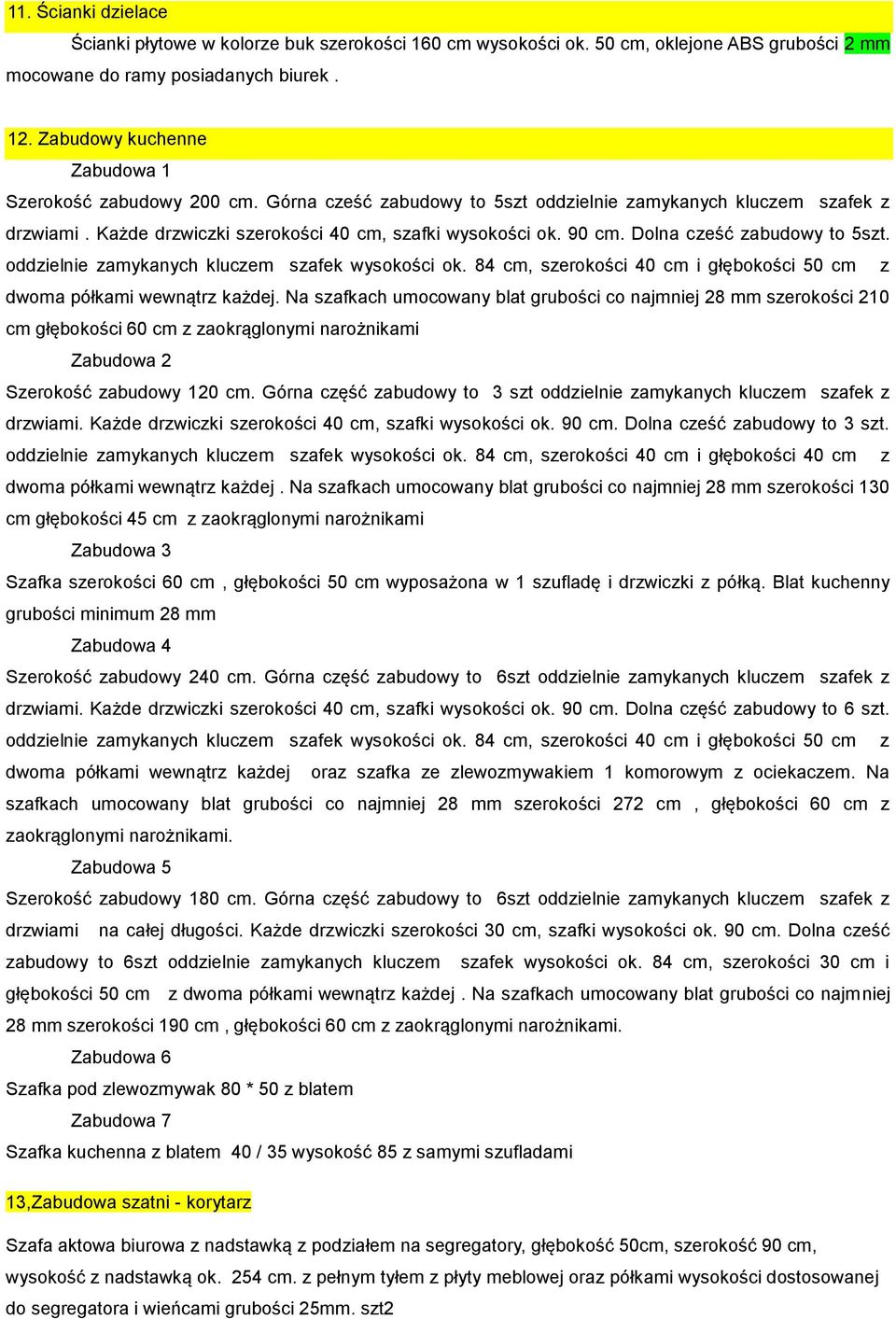 Dolna cześć zabudowy to 5szt. oddzielnie zamykanych kluczem szafek wysokości ok. 84 cm, szerokości 40 cm i głębokości 50 cm z dwoma półkami wewnątrz każdej.