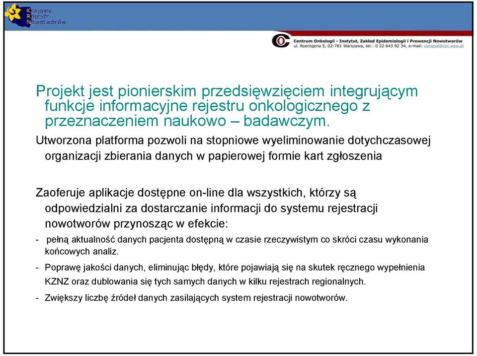 są odpowiedzialni za dostarczanie informacji do systemu rejestracji nowotworów przynosząc w efekcie: - pełną aktualność danych pacjenta dostępną w czasie rzeczywistym co skróci czasu wykonania