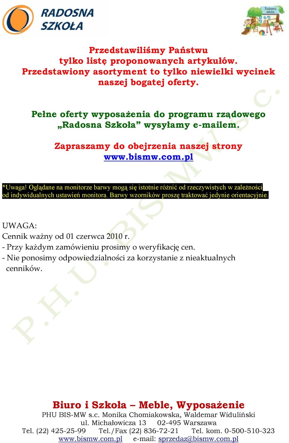 Oglądane na monitorze barwy mogą się istotnie różnić od rzeczywistych w zależności od indywidualnych ustawień monitora.