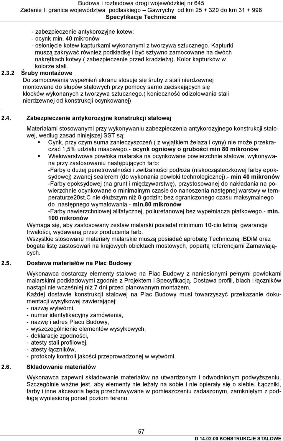 2 Śruby montażowe Do zamocowania wypełnień ekranu stosuje się śruby z stali nierdzewnej montowane do słupów stalowych przy pomocy samo zaciskających się klocków wykonanych z tworzywa sztucznego.