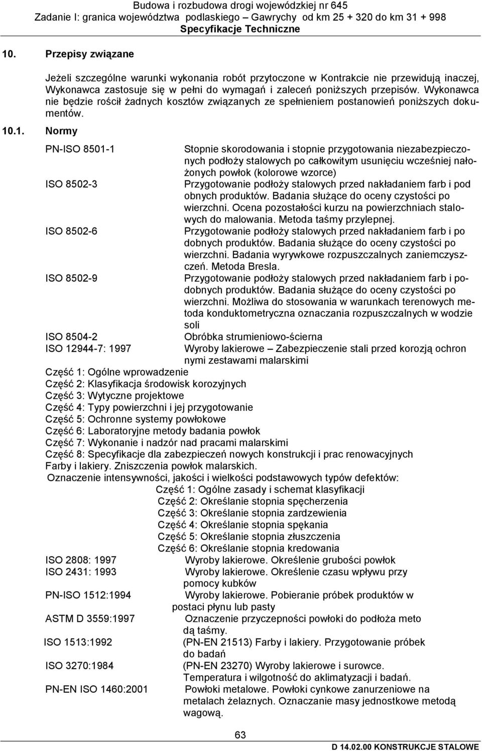 PN-ISO 8501-1 ISO 8502-3 ISO 8502-6 ISO 8502-9 ISO 8504-2 ISO 12944-7: 1997 Stopnie skorodowania i stopnie przygotowania niezabezpieczonych podłoży stalowych po całkowitym usunięciu wcześniej