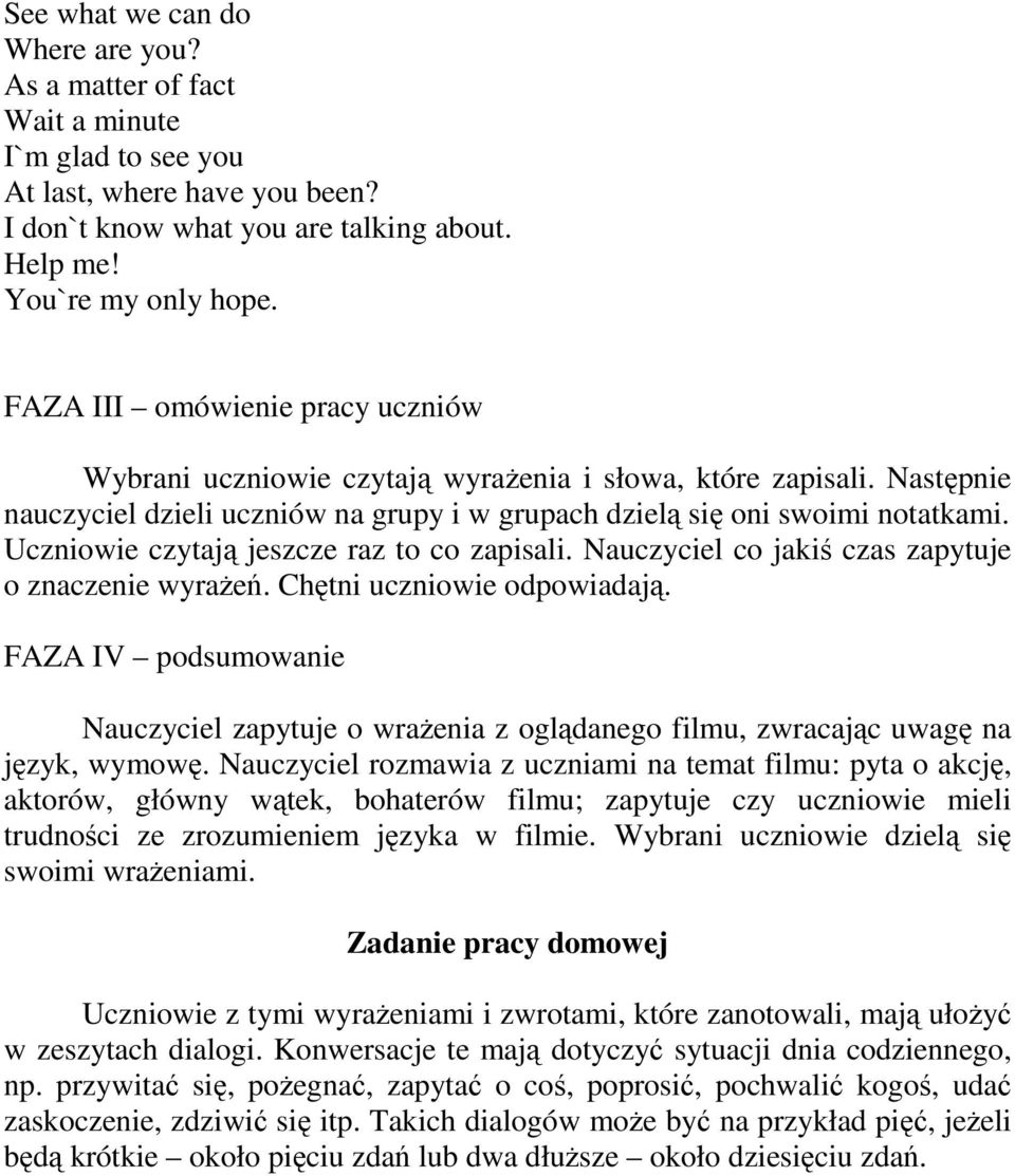 Uczniowie czytają jeszcze raz to co zapisali. Nauczyciel co jakiś czas zapytuje o znaczenie wyraŝeń. Chętni uczniowie odpowiadają.